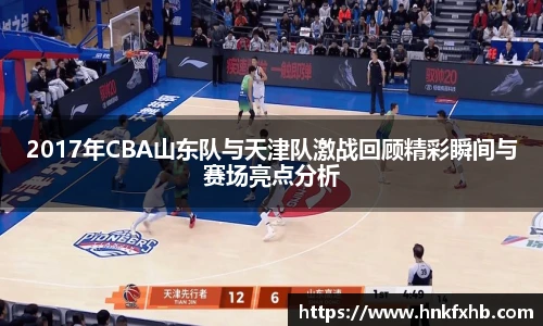 2017年CBA山东队与天津队激战回顾精彩瞬间与赛场亮点分析