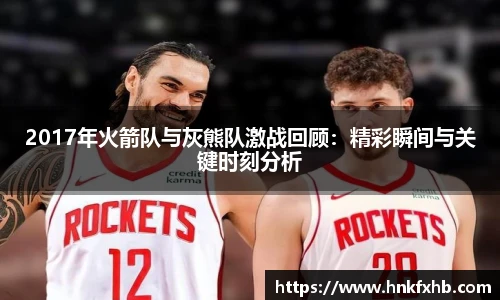 2017年火箭队与灰熊队激战回顾：精彩瞬间与关键时刻分析