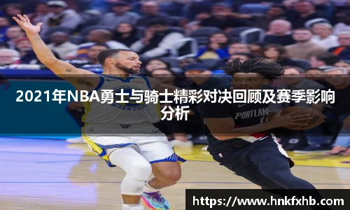 2021年NBA勇士与骑士精彩对决回顾及赛季影响分析