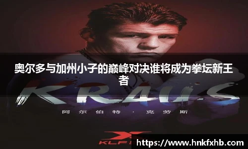 奥尔多与加州小子的巅峰对决谁将成为拳坛新王者