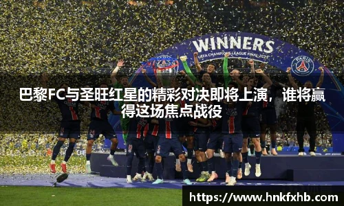巴黎FC与圣旺红星的精彩对决即将上演，谁将赢得这场焦点战役